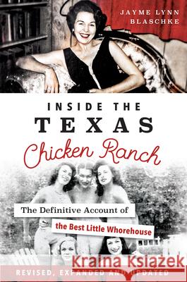 Inside the Texas Chicken Ranch: The Definitive Account of the Best Little Whorehouse Jayme Lynn Blaschke 9781467153935 History Press - książka