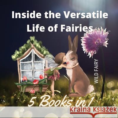 Inside the Versatile Life of Fairies: 5 Books in 1 Wild Fairy 9789916644607 Swan Charm Publishing - książka