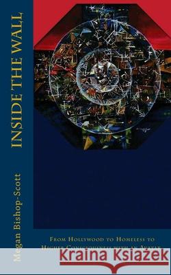 Inside the Wall: from Hollywood to Homeless to Higher Consciousness with an Avatar Bishop-Scott, Megan 9780987960016 Megan Bishop-Scott - książka