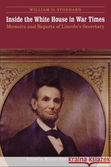 Inside the White House in War Times: Memoirs and Reports of Lincoln's Secretary Stoddard, William O. 9780803292574 University of Nebraska Press - książka