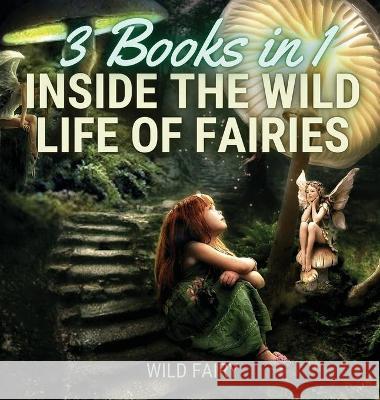 Inside the Wild Life of Fairies: 3 Books in 1 Wild Fairy 9789916637791 Swan Charm Publishing - książka