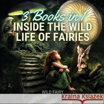 Inside the Wild Life of Fairies: 3 Books in 1 Wild Fairy 9789916637807 Swan Charm Publishing - książka