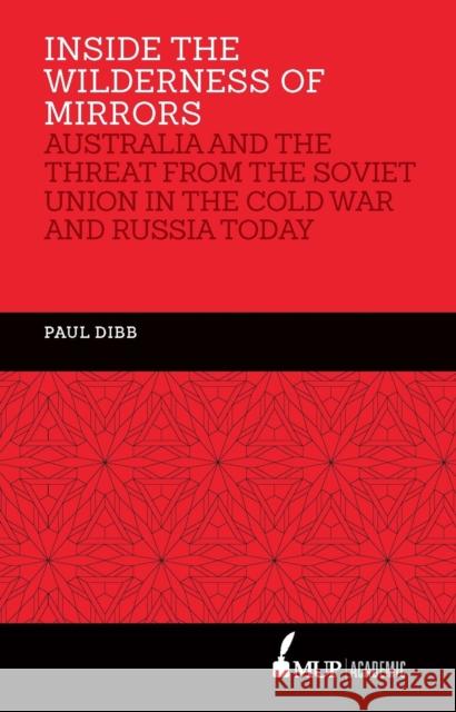 Inside the Wilderness of Mirrors: Australia and the Threat from the Soviet Union in the Cold War and Russia Today Dibb, Paul 9780522874150  - książka
