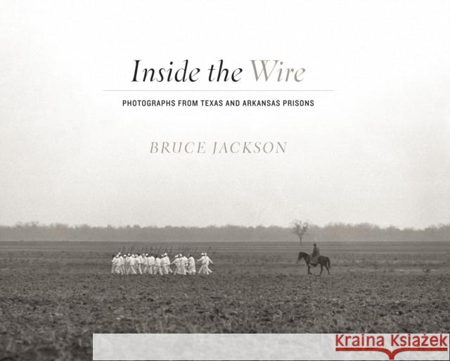 Inside the Wire: Photographs from Texas and Arkansas Prisons Jackson, Bruce 9780292744967  - książka