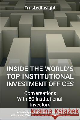 Inside The World's Top Institutional Investment Offices: Conversations With 80 Institutional Investors Kochard, Lawrence E. 9780692894279 Trusted Insight - książka