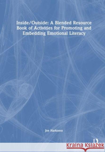 Inside/Outside: A Blended Resource Book of Activities for Promoting and Embedding Emotional Literacy Joe Harkness 9781032364438 Taylor & Francis Ltd - książka