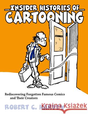 Insider Histories of Cartooning: Rediscovering Forgotten Famous Comics and Their Creators Robert C. Harvey 9781628461428 University Press of Mississippi - książka