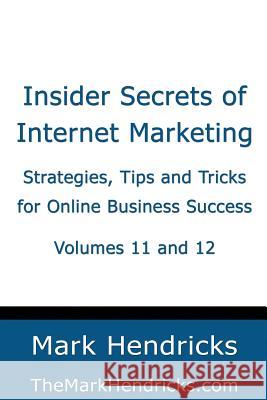 Insider Secrets of Internet Marketing (Volumes 11 and 12): Strategies, Tips and Tricks for Online Business Success Mark Hendricks 9781482385663 Createspace Independent Publishing Platform - książka