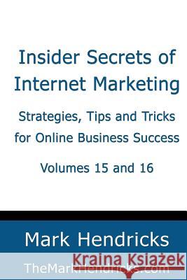 Insider Secrets of Internet Marketing (Volumes 15 and 16): Strategies, Tips and Tricks for Online Business Success Mark Hendricks 9781482390421 Createspace - książka