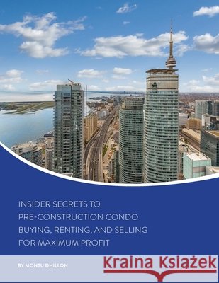 Insider Secrets to Pre-Construction Condo Buying, Renting, and Selling for Maximum Profit Montu Dhillon 9798628447062 Independently Published - książka