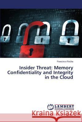 Insider Threat: Memory Confidentiality and Integrity in the Cloud Rocha Francisco 9783659682070 LAP Lambert Academic Publishing - książka