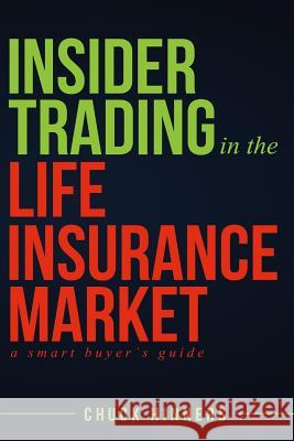 Insider Trading in the Life Insurance Market: A Smart Buyer's Guide Chuck Hinners 9781522977056 Createspace Independent Publishing Platform - książka