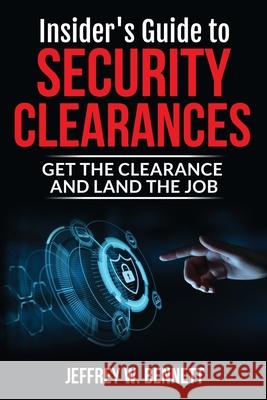 Insider's Guide to Security Clearances: Get the Clearance and Land the Job Jeffrey Wayne Bennett 9781936800896 Red Bike Publishing - książka