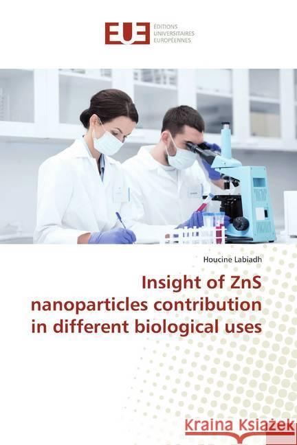Insight of ZnS nanoparticles contribution in different biological uses Labiadh, Houcine 9786138443254 Éditions universitaires européennes - książka