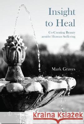 Insight to Heal: Co-Creating Beauty Amidst Human Suffering Mark Graves 9780718895082 Lutterworth Press - książka