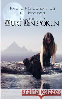 Insight to Hurt Unspoken Carol a. Jennings 9781502406439 Createspace Independent Publishing Platform - książka