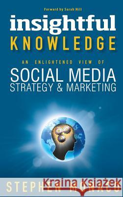 Insightful Knowledge - An Enlightened View of Social Media Strategy & Marketing STEPHEN MONACO   9781937829636 Total Publishing & Media - książka