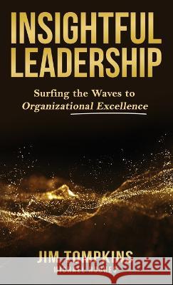 Insightful Leadership: Surfing the Waves to Organizational Excellence Jim Tompkins, Michael Hughes 9781956464191 Tompkins Ventures, LLC - książka