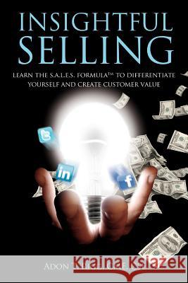 Insightful Selling: Learn The Sales Formula(TM) To Differentiate Yourself And Create Customer Value Rigg, Adon T. 9781466428607 Createspace - książka