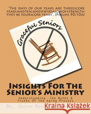 Insights For The Senior's Ministry: Understanding The Myths & Truths Of The Aging Process Rogers Sr, Joseph R. 9781452874579 Createspace - książka