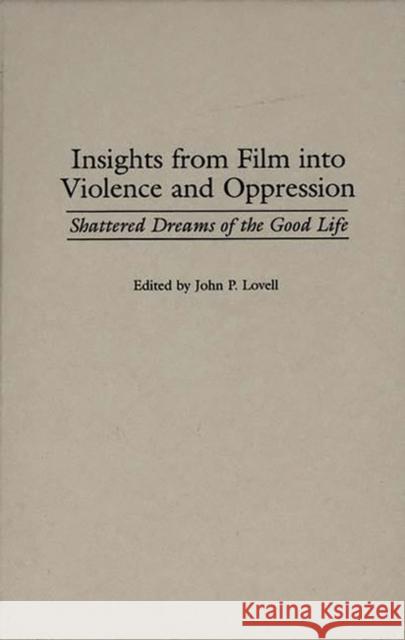 Insights from Film Into Violence and Oppression: Shattered Dreams of the Good Life Lovell, John P. 9780275959722 Praeger Publishers - książka