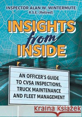 Insights from Inside: An Officer's guide to CVSA Inspections, Truck Maintenance and Fleet Management Alan W. Wintermute 9781039123960 FriesenPress - książka