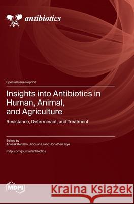 Insights into Antibiotics in Human, Animal, and Agriculture: Resistance, Determinant, and Treatment Anusak Kerdsin Jinquan Li Jonathan Frye 9783725813926 Mdpi AG - książka