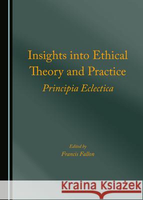 Insights Into Ethical Theory and Practice: Principia Eclectica Francis Fallon 9781527576056 Cambridge Scholars Publishing - książka