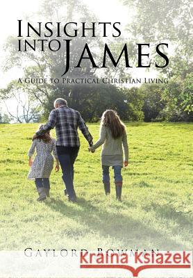 Insights into James: A Guide to Practical Christian Living Gaylord Bowman 9781524618230 Authorhouse - książka
