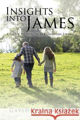 Insights into James: A Guide to Practical Christian Living Gaylord Bowman 9781524618254 Authorhouse - książka