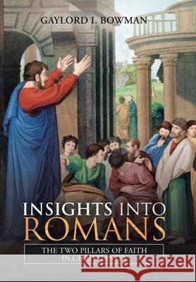 Insights into Romans: The Two Pillars of Faith in Christianity Gaylord I Bowman 9781728370255 Authorhouse - książka