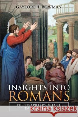 Insights into Romans: The Two Pillars of Faith in Christianity Gaylord I Bowman 9781728370279 Authorhouse - książka