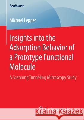 Insights Into the Adsorption Behavior of a Prototype Functional Molecule: A Scanning Tunneling Microscopy Study Lepper, Michael 9783658110468 Springer Spektrum - książka
