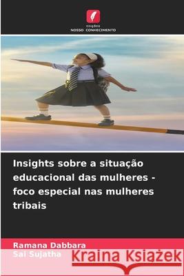 Insights sobre a situa??o educacional das mulheres - foco especial nas mulheres tribais Ramana Dabbara Sai Sujatha 9786207783113 Edicoes Nosso Conhecimento - książka