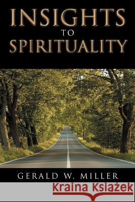 Insights to Spirituality Gerald W. Miller   9781456794927 AuthorHouse - książka