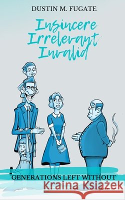 Insincere, Irrelevant, Invalid: Generations Left Without Dustin M Fugate 9798445902041 Independently Published - książka