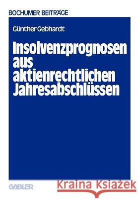 Insolvenzprognosen Aus Aktienrechtlichen Jahresabschlüssen: Eine Beurteilung Der Reform Der Rechnungslegung Durch Das Aktiengesetz 1965 Aus Der Sicht Gebhardt, Günther 9783409160919 Gabler Verlag - książka