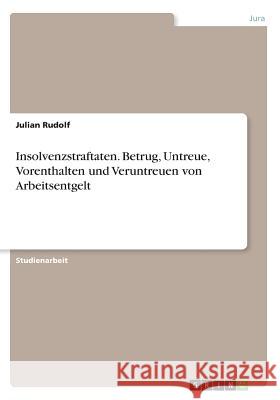 Insolvenzstraftaten. Betrug, Untreue, Vorenthalten und Veruntreuen von Arbeitsentgelt Julian Rudolf 9783668441613 Grin Verlag - książka