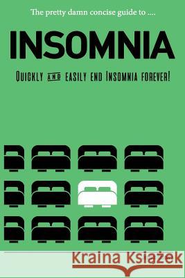 Insomnia: Quickly & Easily End Insomnia Forever: The Pretty Damn Concise Guide To... Jessica Connors 9781546892281 Createspace Independent Publishing Platform - książka