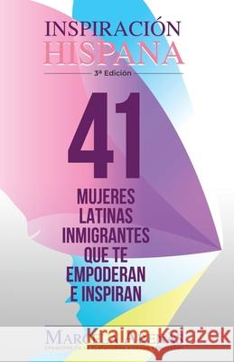 Inspiración Hispana 3a Edición: 41 mujeres latinas inmigrantes que te empoderan e inspiran Marcela Arenas 9781734226140 R. R. Bowker - książka