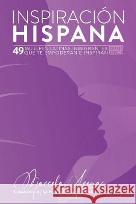 Inspiración Hispana, 4a edición: 49 mujeres latinas inmigrantes que te empoderan e inspiran Arenas, Marcela 9781734226157 R. R. Bowker - książka