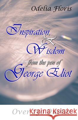 Inspiration & Wisdom from the Pen of George Eliot: Over 250 Quotes George Eliot Odelia Floris Odelia Floris 9781984197139 Createspace Independent Publishing Platform - książka