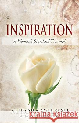 Inspiration: A Woman's Spiritual Triumph: A book of quotes, prayers, thoughts, and prose to inspire you on your life journey Wilson, Aurora 9781503365384 Createspace - książka