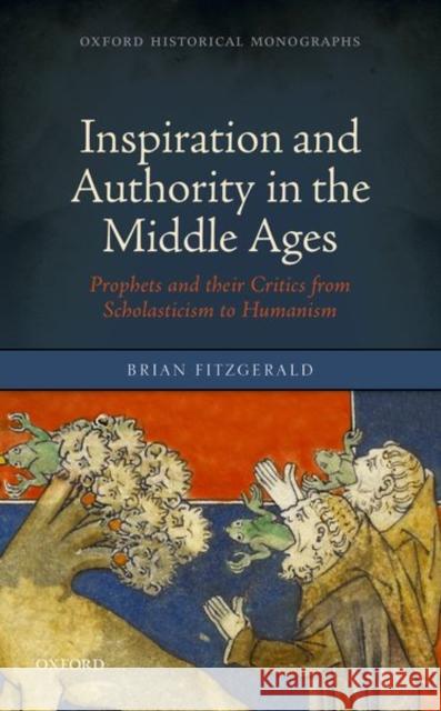 Inspiration and Authority in the Middle Ages: Prophets and Their Critics from Scholasticism to Humanism FitzGerald, Brian 9780198808244 OUP Oxford - książka