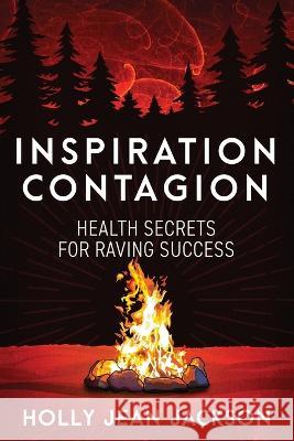 Inspiration Contagion: Health Secrets for Raving Success Holly Jean Jackson   9781954047440 Brave Healer Productions - książka