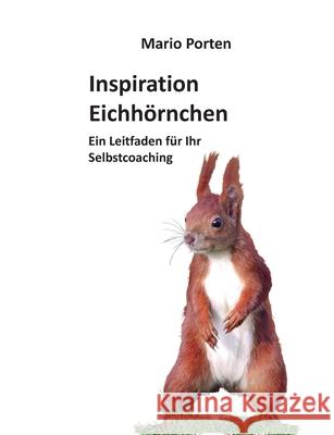 Inspiration Eichhörnchen: Ein Leitfaden für Ihr Selbstcoaching Porten, Mario 9783754318058 Books on Demand - książka