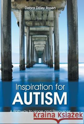 Inspiration for Autism: A Pathway to Hope and Resources Debra Dilley Rosen 9781512749526 WestBow Press - książka