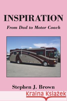 Inspiration: From Dad to Motor Coach Brown, Stephen J. 9781425925048 Authorhouse - książka