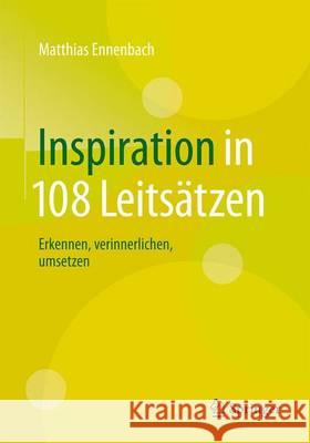 Inspiration in 108 Leitsätzen: Erkennen, Verinnerlichen, Umsetzen Ennenbach, Matthias 9783662529645 Springer - książka