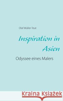 Inspiration in Asien: Odyssee eines Malers Olaf Müller-Teut 9783734767883 Books on Demand - książka